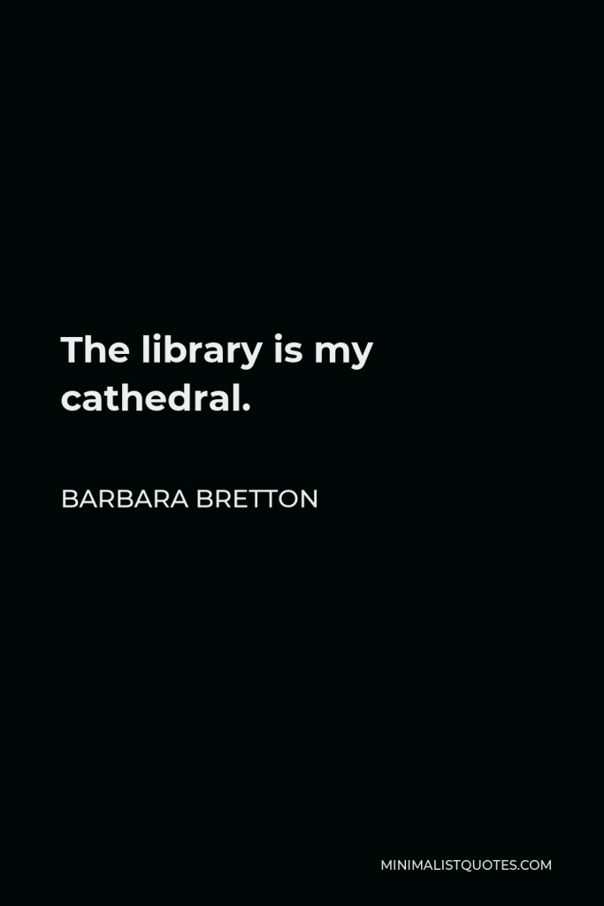 Barbara Bretton Quote - The library is my cathedral.