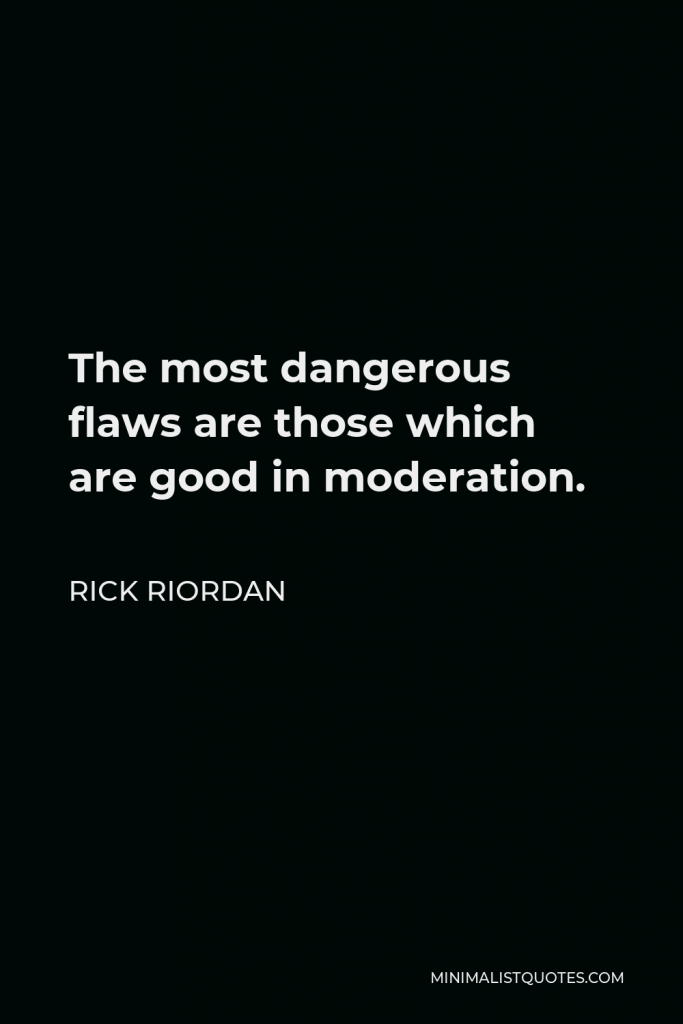 Rick Riordan Quote - The most dangerous flaws are those which are good in moderation.