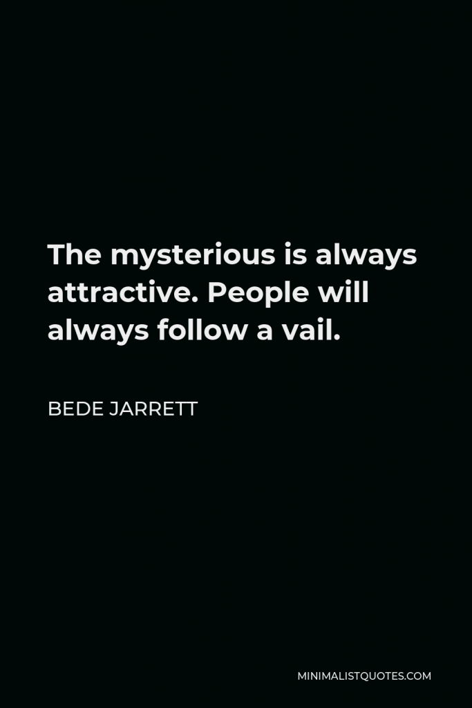Bede Jarrett Quote - The mysterious is always attractive. People will always follow a vail.