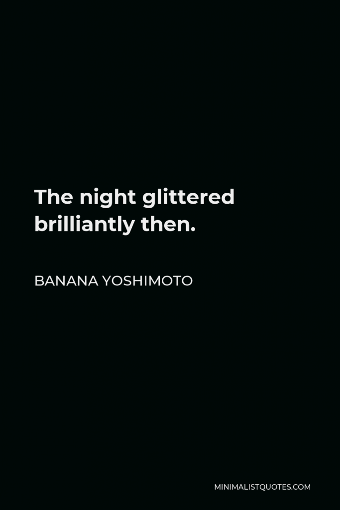 Banana Yoshimoto Quote - The night glittered brilliantly then.