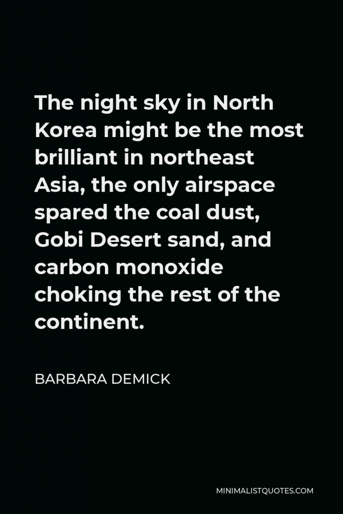 Barbara Demick Quote - The night sky in North Korea might be the most brilliant in northeast Asia, the only airspace spared the coal dust, Gobi Desert sand, and carbon monoxide choking the rest of the continent.