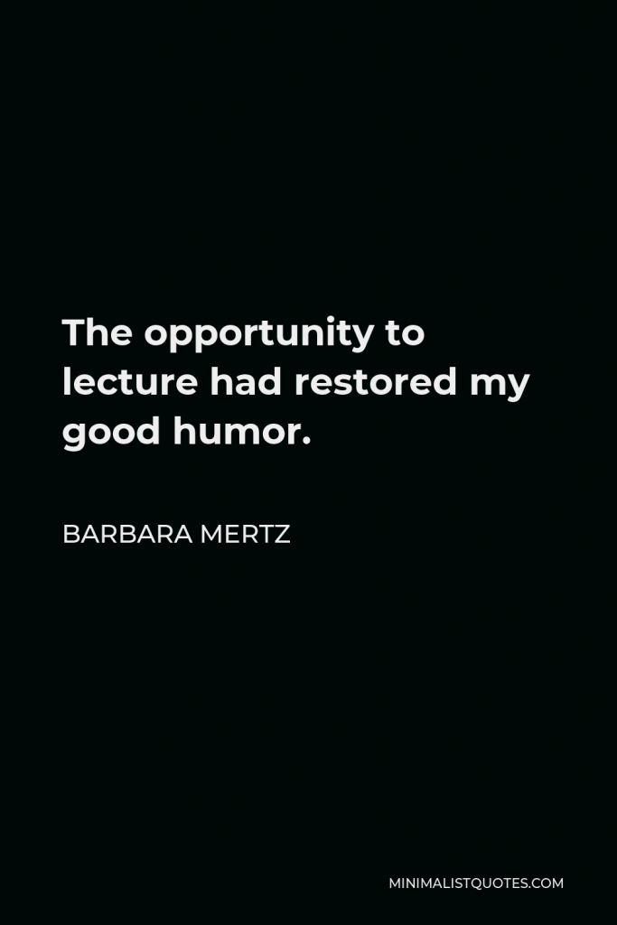 Barbara Mertz Quote - The opportunity to lecture had restored my good humor.