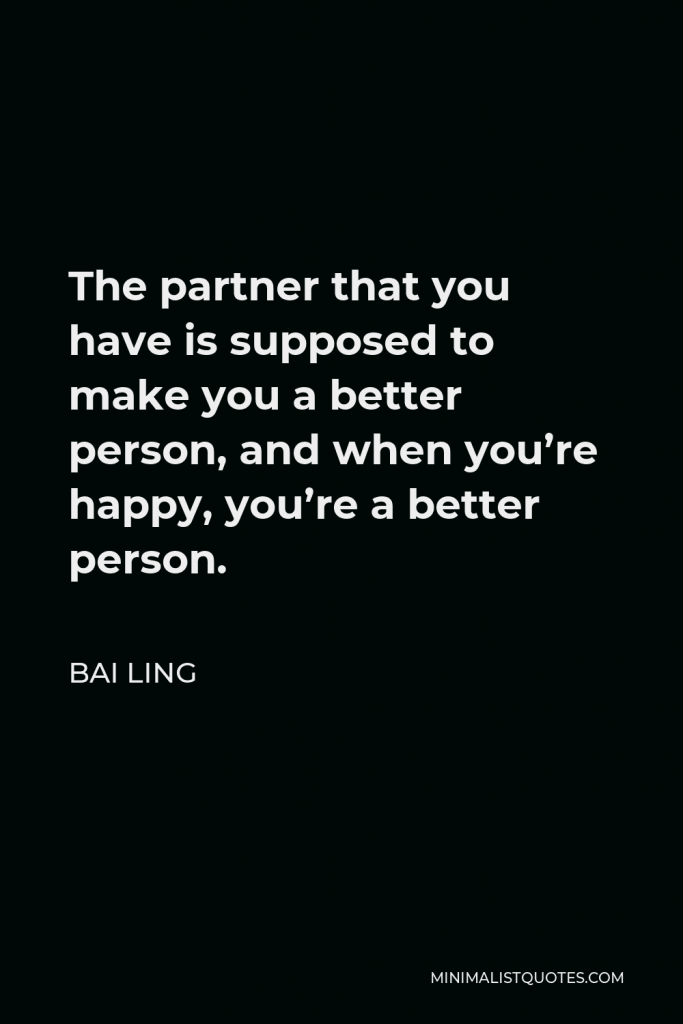 Bai Ling Quote - The partner that you have is supposed to make you a better person, and when you’re happy, you’re a better person.