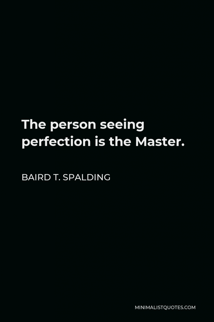 Baird T. Spalding Quote - The person seeing perfection is the Master.