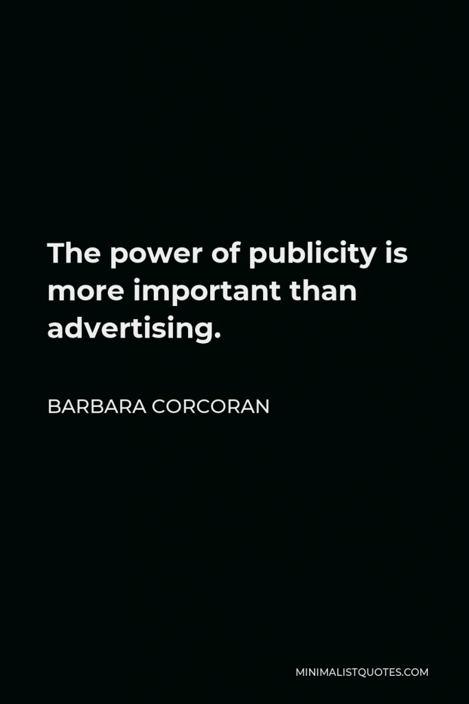 Barbara Corcoran Quote - The power of publicity is more important than advertising.