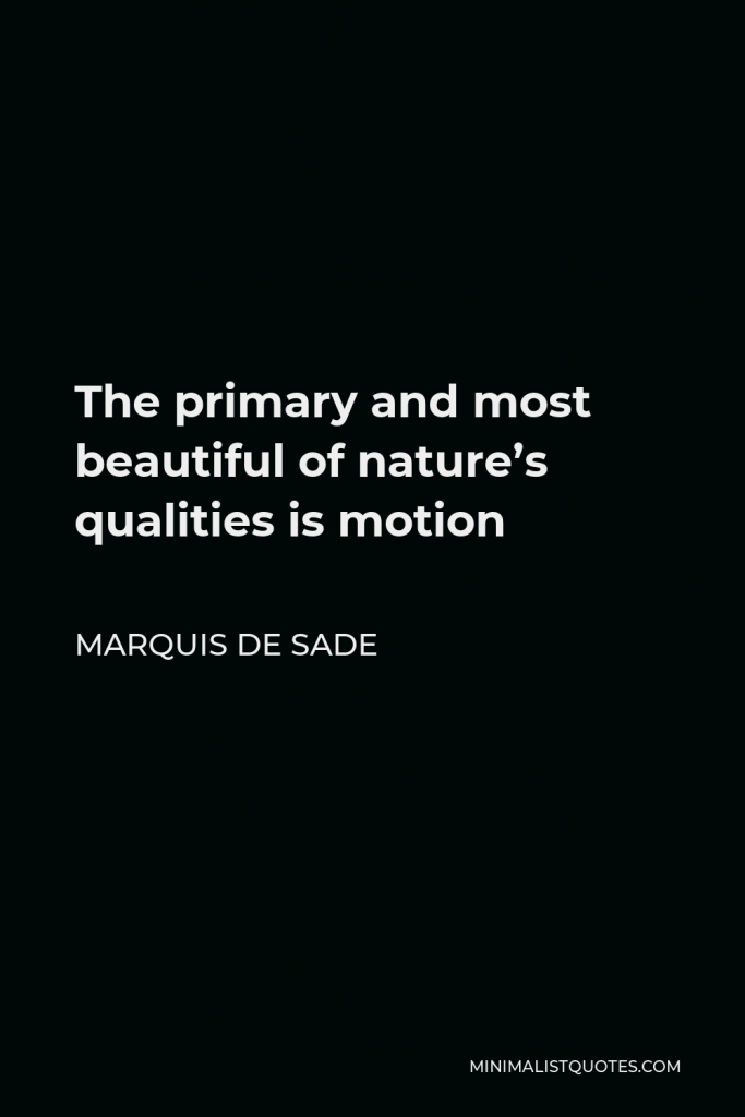 Marquis de Sade Quote - The primary and most beautiful of nature’s qualities is motion