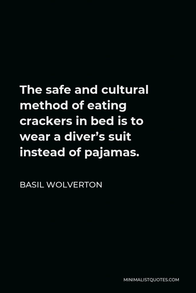 Basil Wolverton Quote - The safe and cultural method of eating crackers in bed is to wear a diver’s suit instead of pajamas.