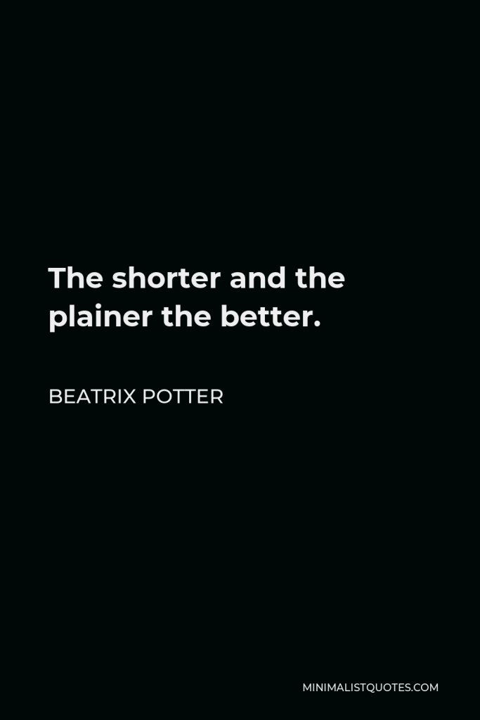 Beatrix Potter Quote - The shorter and the plainer the better.