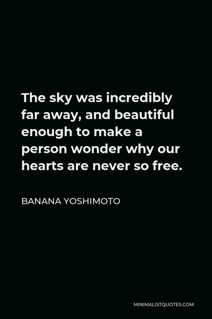 Banana Yoshimoto Quote - The sky was incredibly far away, and beautiful enough to make a person wonder why our hearts are never so free.