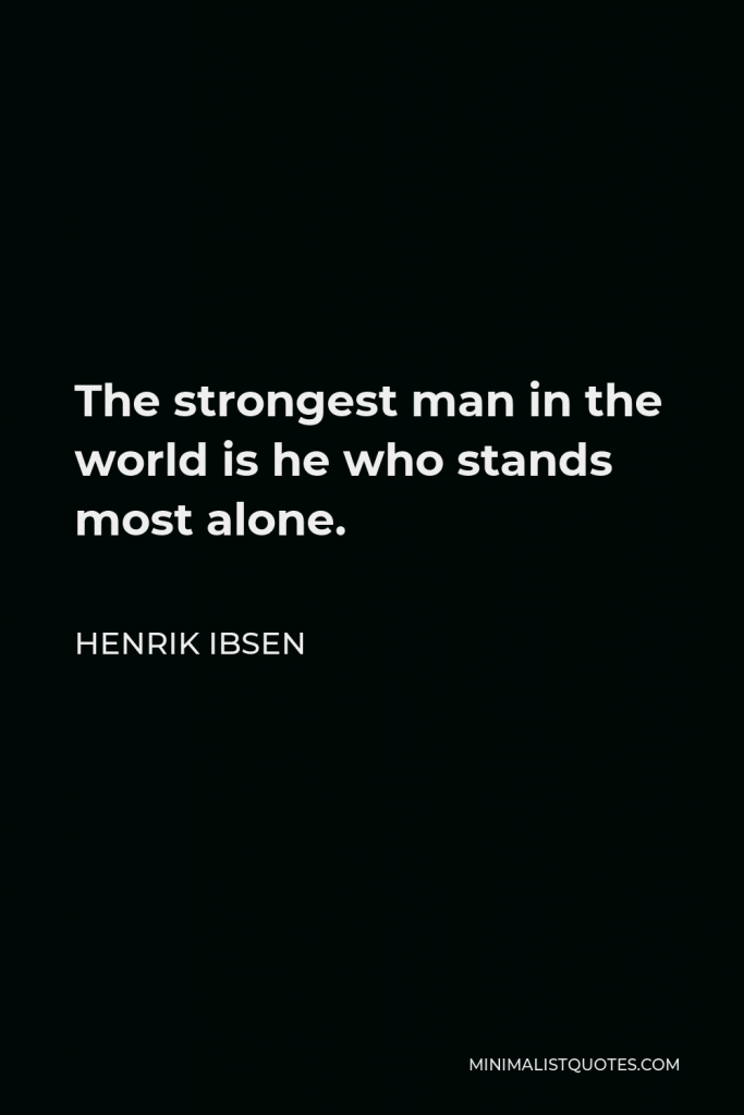 Henrik Ibsen Quote - The strongest man in the world is he who stands most alone.