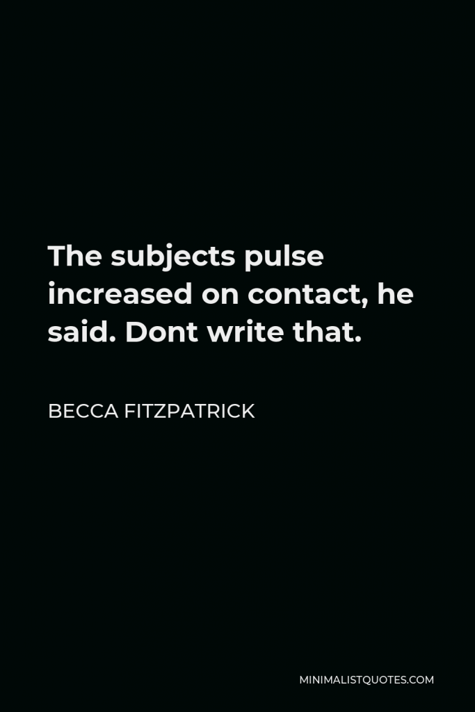 Becca Fitzpatrick Quote - The subjects pulse increased on contact, he said. Dont write that.