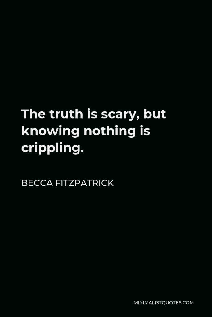 Becca Fitzpatrick Quote - The truth is scary, but knowing nothing is crippling.