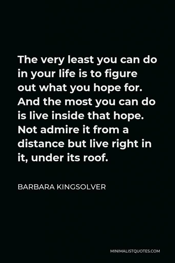 Barbara Kingsolver Quote - The very least you can do in your life is to figure out what you hope for!