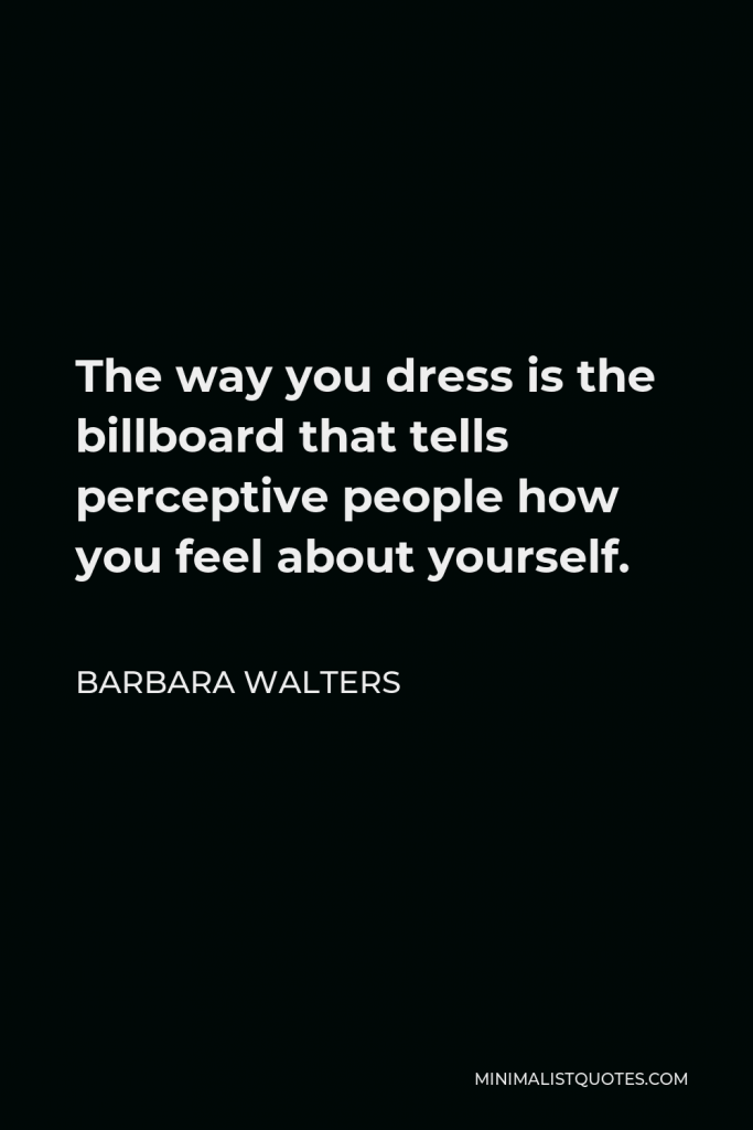 Barbara Walters Quote - The way you dress is the billboard that tells perceptive people how you feel about yourself.