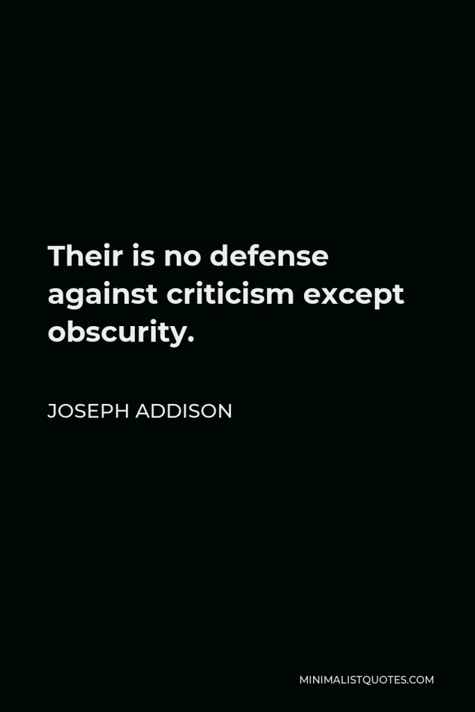 Joseph Addison Quote - Their is no defense against criticism except obscurity.
