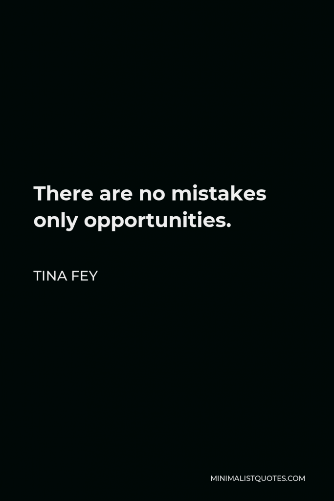 Tina Fey Quote - There are no mistakes only opportunities.