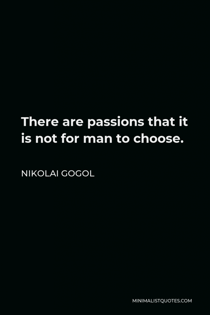 Nikolai Gogol Quote - There are passions that it is not for man to choose.
