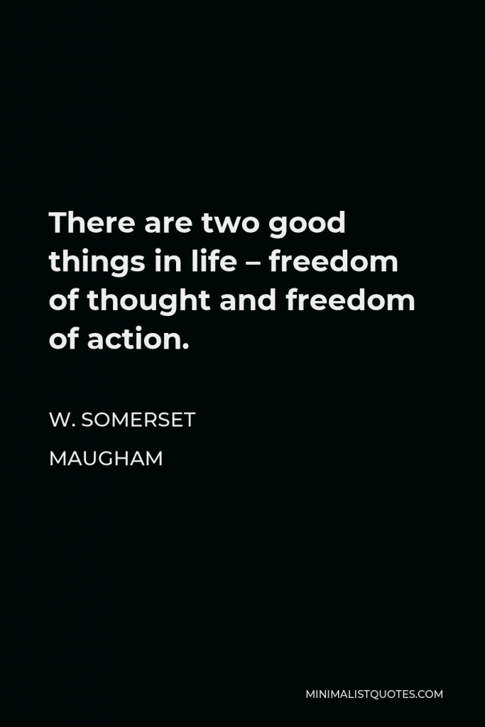 W. Somerset Maugham Quote - There are two good things in life – freedom of thought and freedom of action.