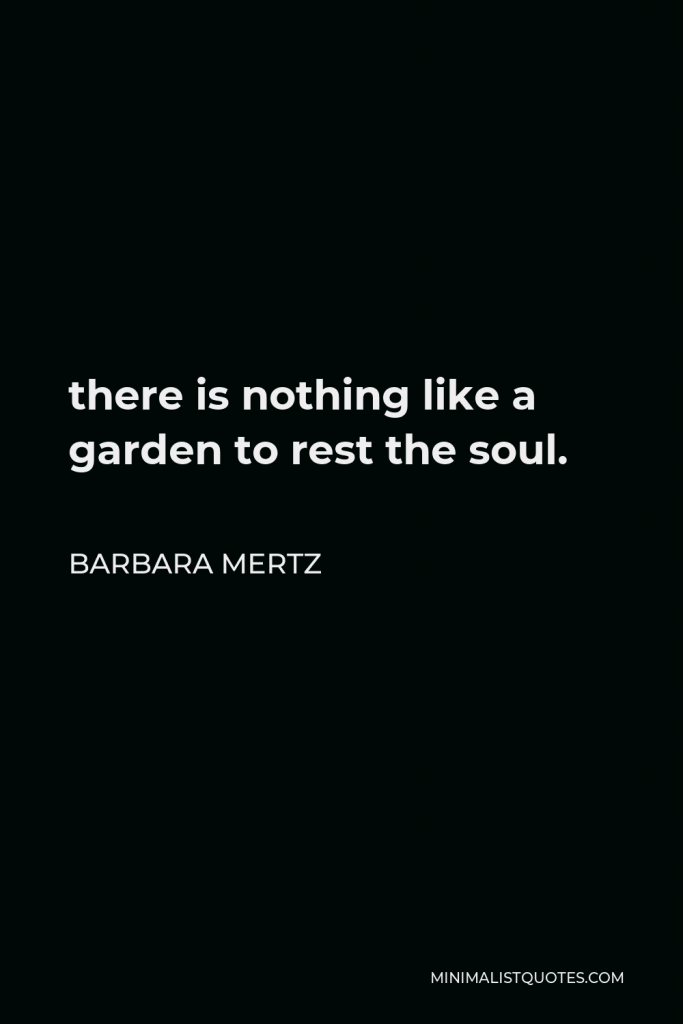 Barbara Mertz Quote - there is nothing like a garden to rest the soul.