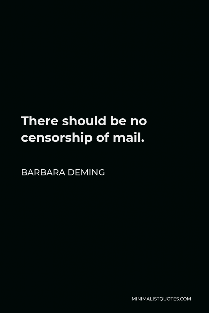 Barbara Deming Quote - There should be no censorship of mail.