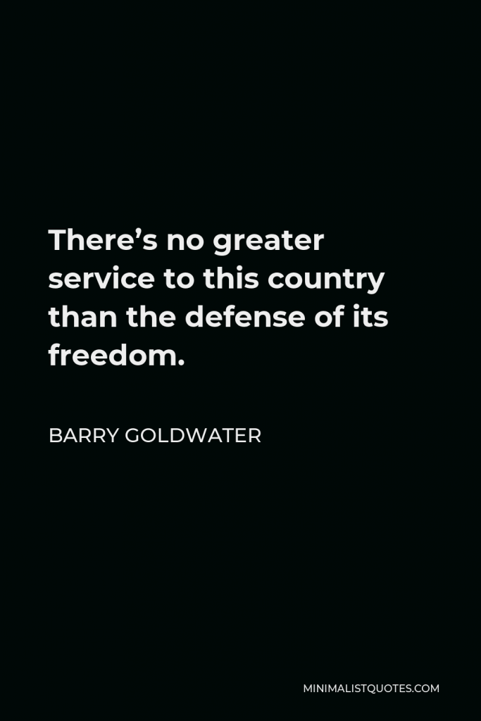 Barry Goldwater Quote - There’s no greater service to this country than the defense of its freedom.