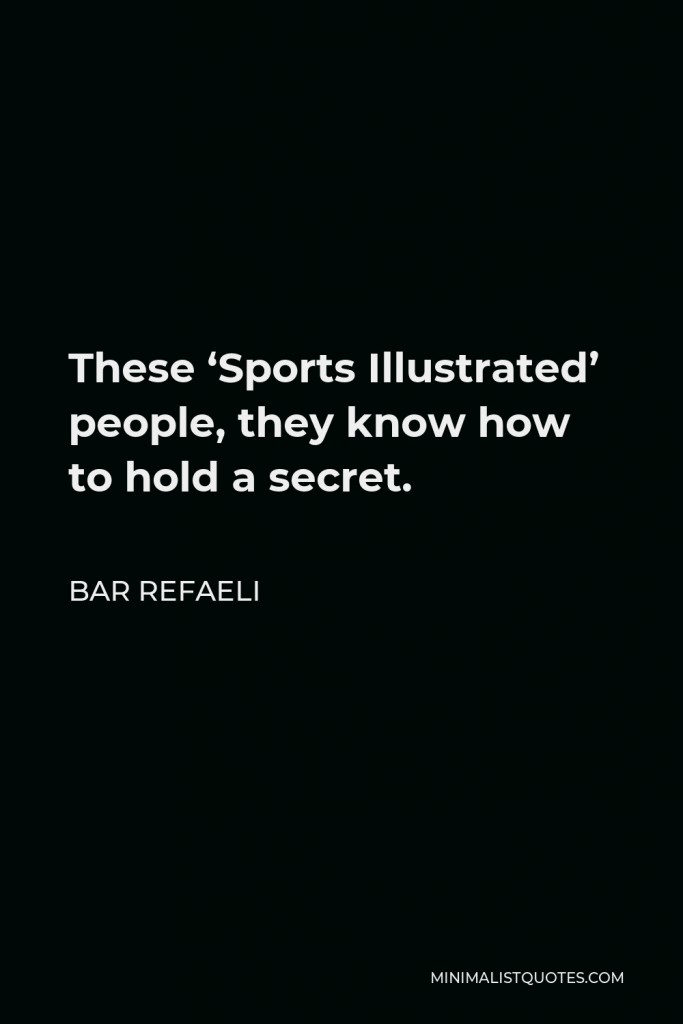 Bar Refaeli Quote - These ‘Sports Illustrated’ people, they know how to hold a secret.