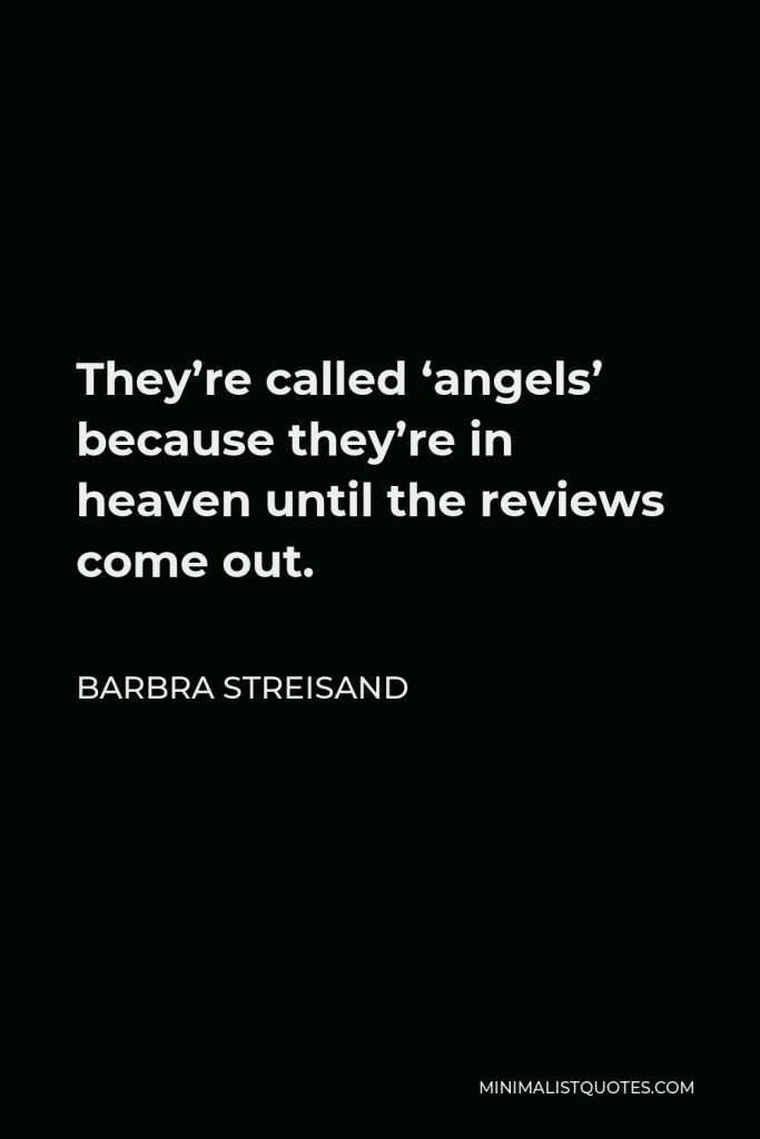 Barbra Streisand Quote - They’re called ‘angels’ because they’re in heaven until the reviews come out.
