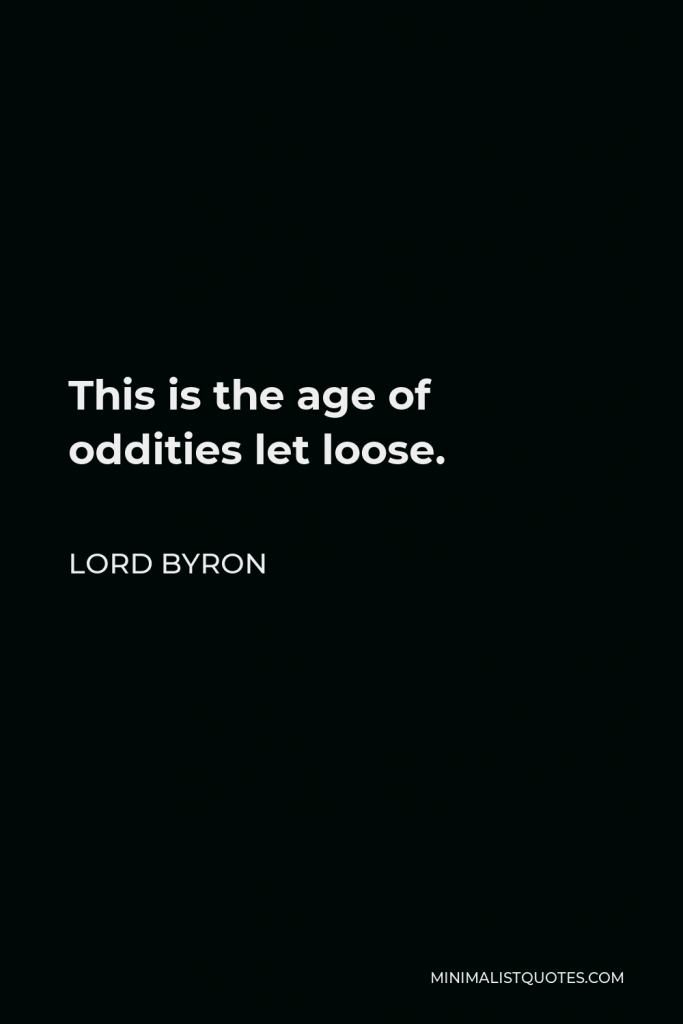 Lord Byron Quote - This is the age of oddities let loose.