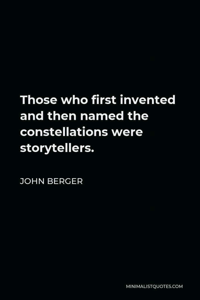 John Berger Quote - Those who first invented and then named the constellations were storytellers.