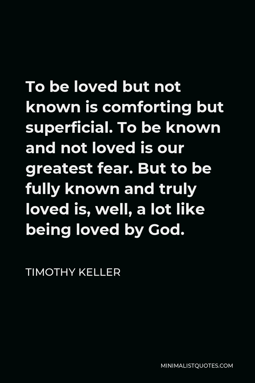Timothy Keller Quote To Be Loved But Not Known Is Comforting But 