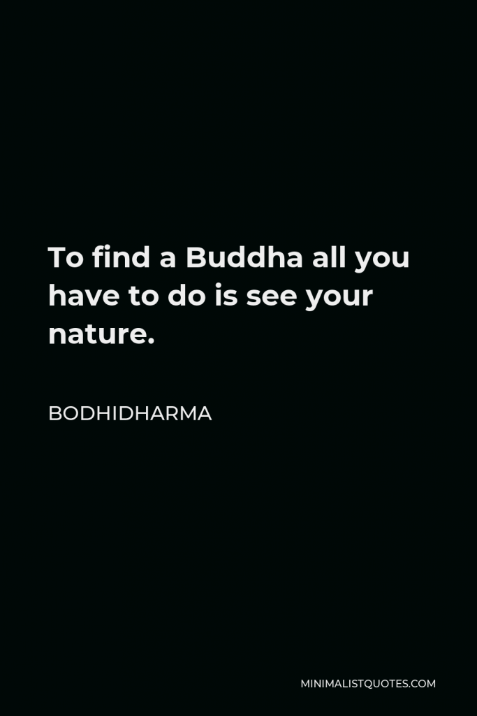 Bodhidharma Quote - To find a Buddha all you have to do is see your nature.