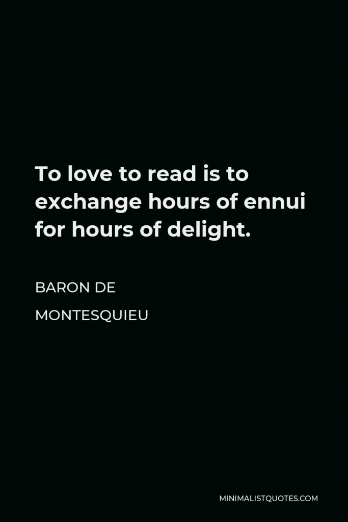 Baron de Montesquieu Quote - To love to read is to exchange hours of ennui for hours of delight.