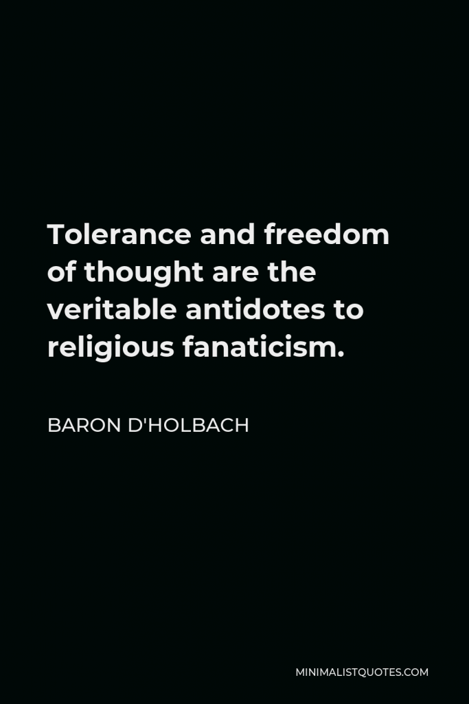 Baron d'Holbach Quote - Tolerance and freedom of thought are the veritable antidotes to religious fanaticism.