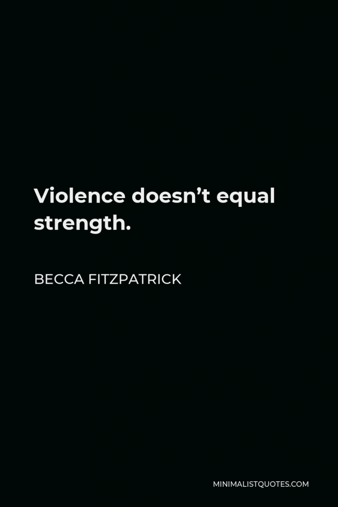 Becca Fitzpatrick Quote - Violence doesn’t equal strength.