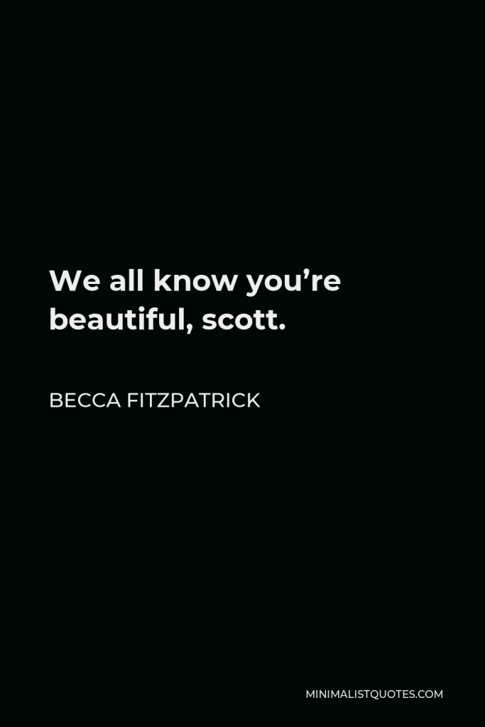 Becca Fitzpatrick Quote - We all know you’re beautiful, scott.