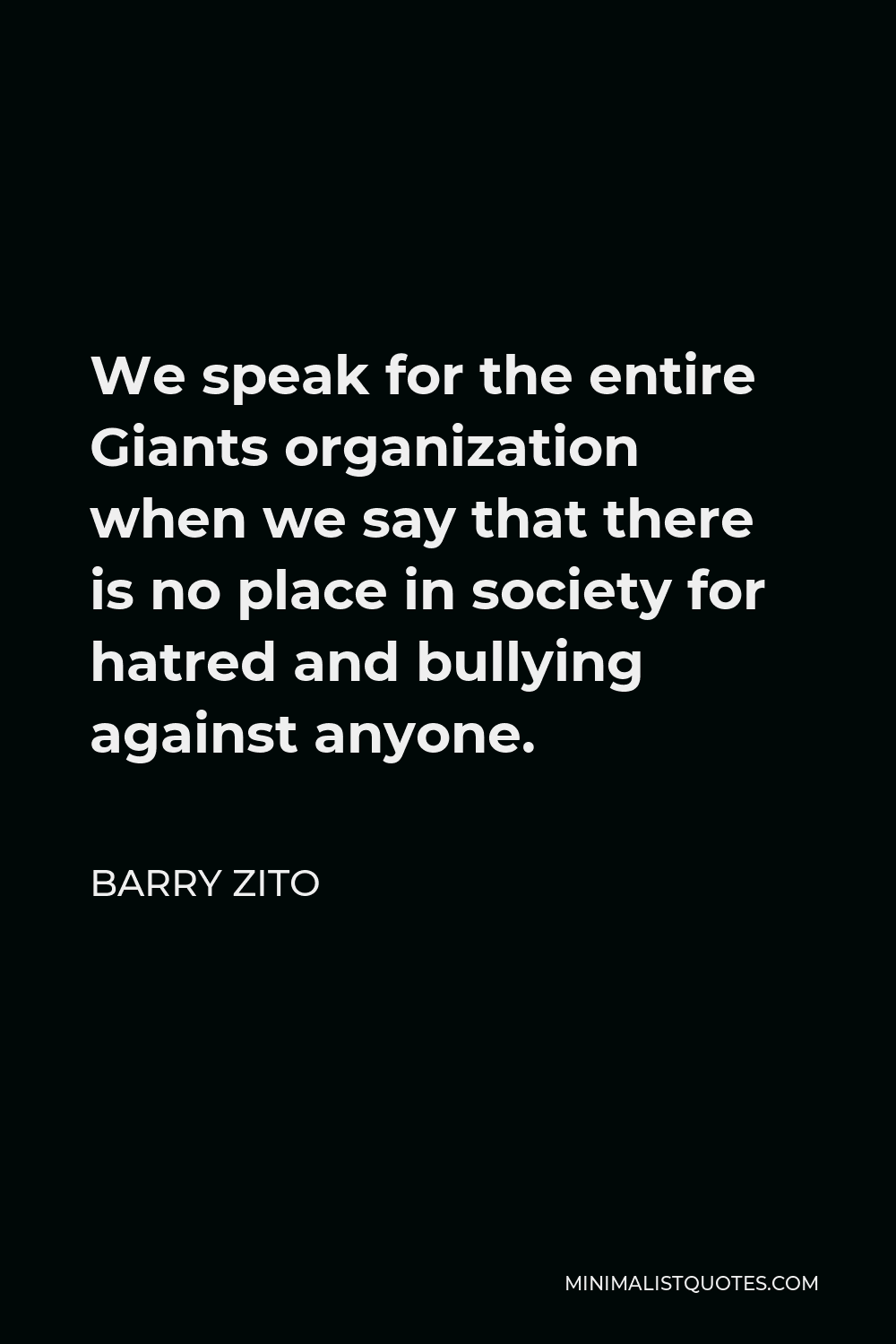 Barry Zito Quote - We speak for the entire Giants organization when we say that there is no place in society for hatred and bullying against anyone.