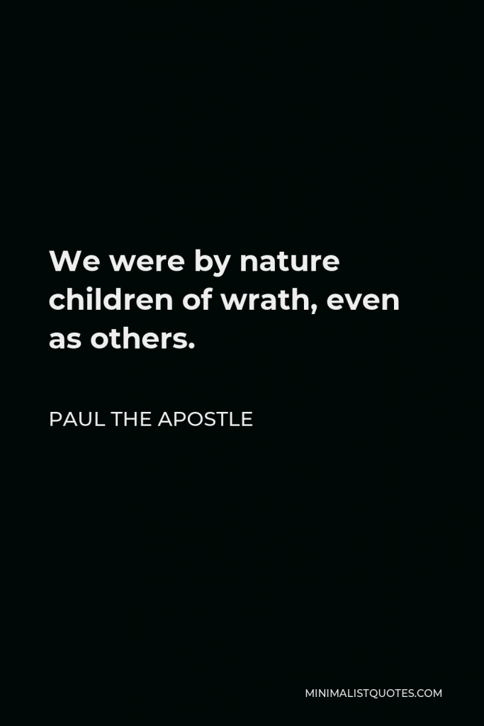 Paul the Apostle Quote - We were by nature children of wrath, even as others.
