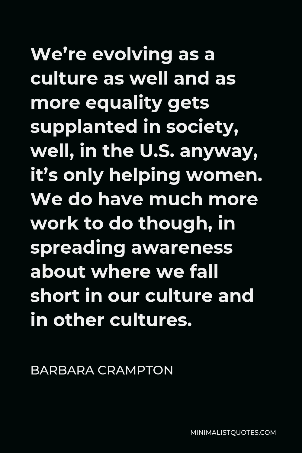 Barbara Crampton Quote: We're evolving as a culture as well and as more