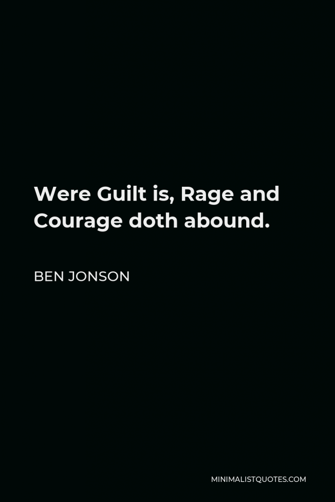 Ben Jonson Quote - Were Guilt is, Rage and Courage doth abound.