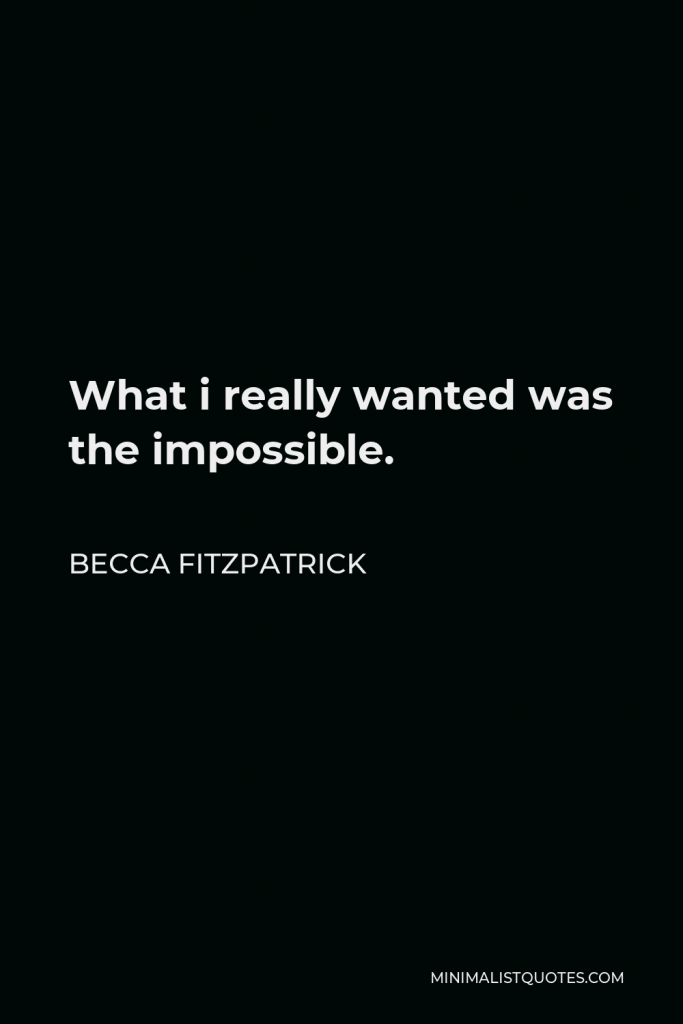 Becca Fitzpatrick Quote - What i really wanted was the impossible.