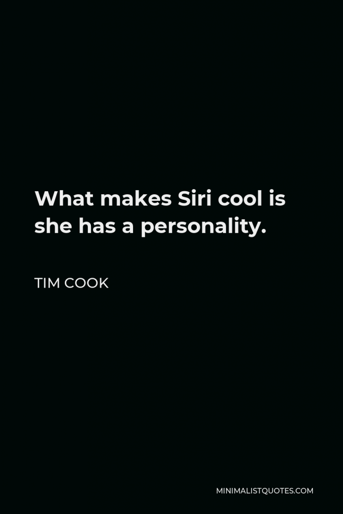 Tim Cook Quote - What makes Siri cool is she has a personality.