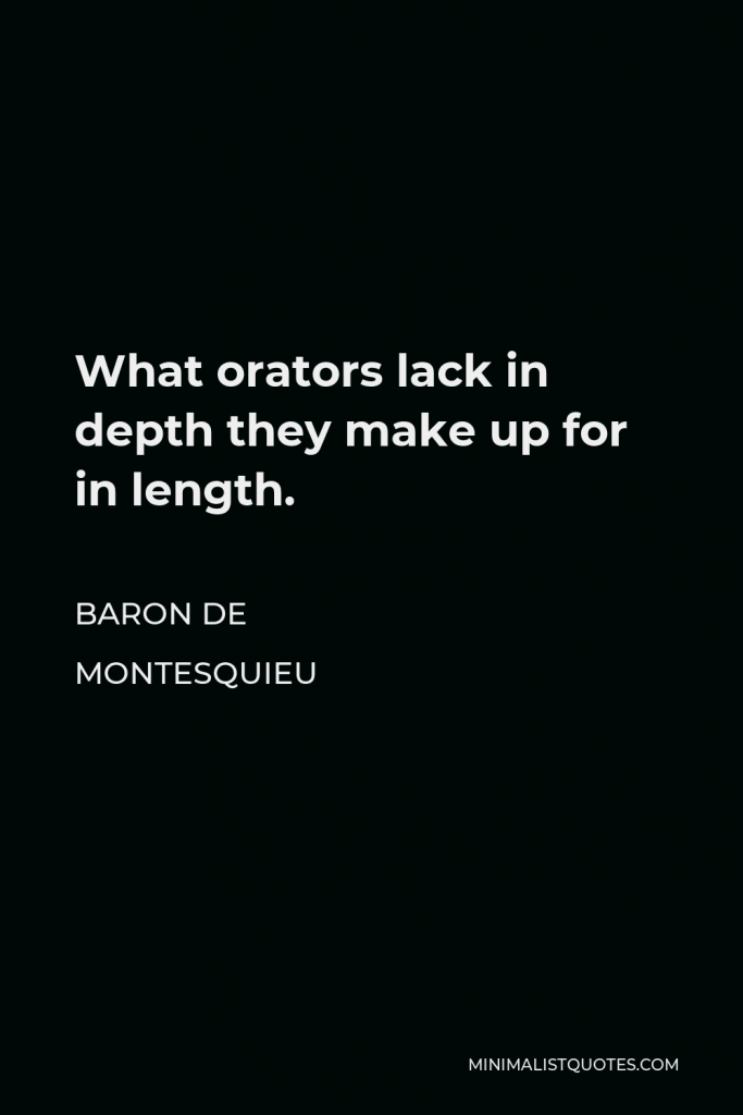 Baron de Montesquieu Quote - What orators lack in depth they make up for in length.
