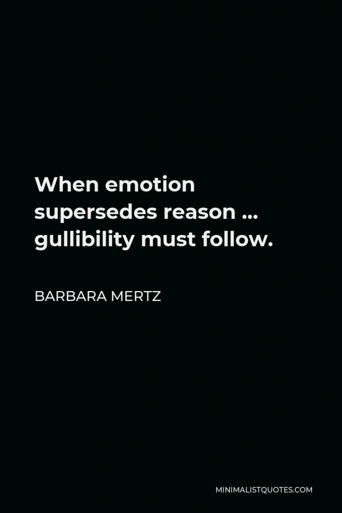 Barbara Mertz Quote - When emotion supersedes reason … gullibility must follow.