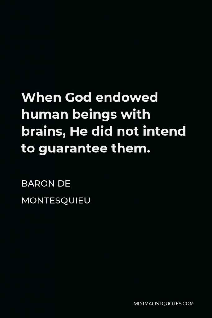 Baron de Montesquieu Quote - When God endowed human beings with brains, He did not intend to guarantee them.
