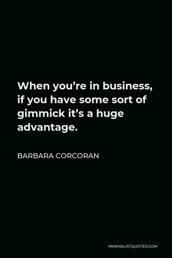 Barbara Corcoran Quote - When you’re in business, if you have some sort of gimmick it’s a huge advantage.