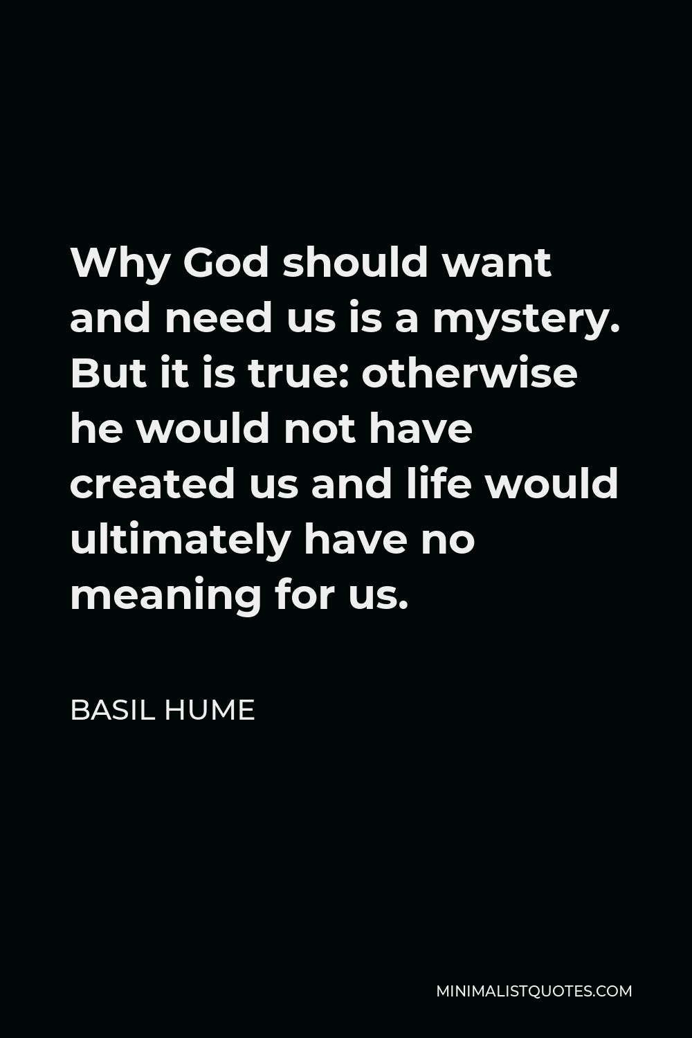 basil-hume-quote-why-god-should-want-and-need-us-is-a-mystery-but-it