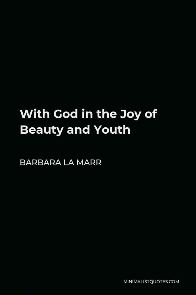 Barbara La Marr Quote - With God in the Joy of Beauty and Youth