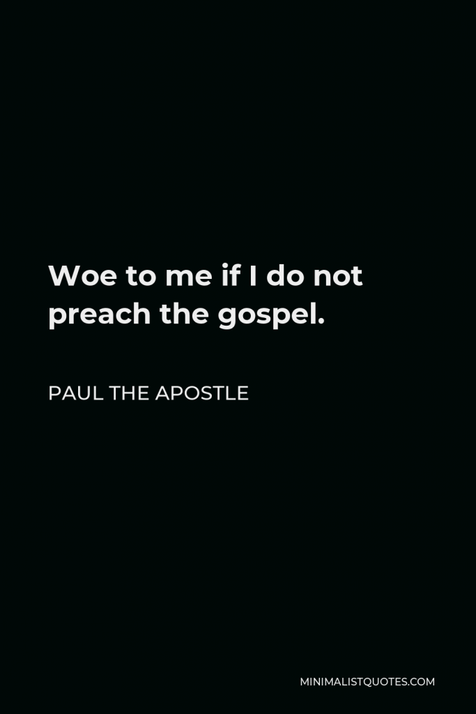 Paul the Apostle Quote - Woe to me if I do not preach the gospel.