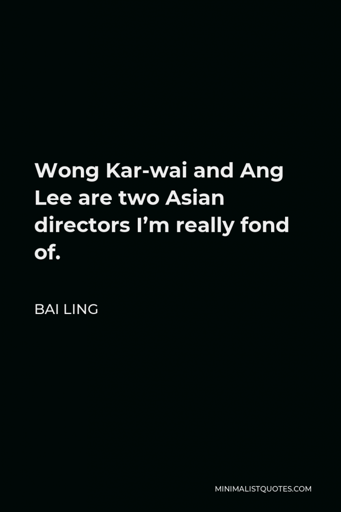 Bai Ling Quote - Wong Kar-wai and Ang Lee are two Asian directors I’m really fond of.