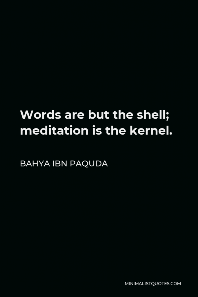 Bahya ibn Paquda Quote - Words are but the shell; meditation is the kernel.